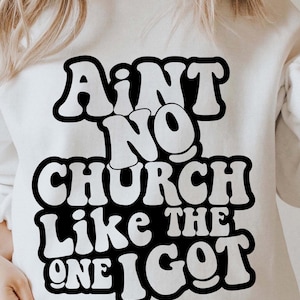 Aint No Church Like The One I Got SVG PNG Religious Inspirational Christian Trendy T Shirt Digital Files Instant Download
