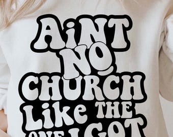 Aint No Church Like The One I Got SVG PNG Religious Inspirational Christian Trendy T Shirt Digital Files Instant Download