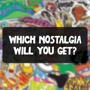 May include: A collection of colorful stickers featuring cartoon characters and logos from various animated shows. A black rectangle in the center displays the text "WHICH NOSTALGIA WILL YOU GET?" in white, bold letters.