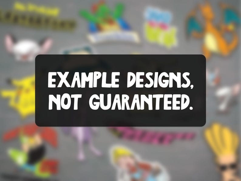 May include: A black rectangle with white text that reads "EXAMPLE DESIGNS, NOT GUARANTEED." The background features blurred images of cartoon characters, including Pikachu, Stitch, and others. The overall theme suggests stickers or decals.