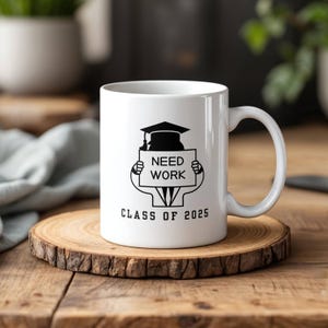 Class of 2025 Graduation Mug - Need Work Coffee Cup, Funny Graduation Gift for New Grads, College Senior Present