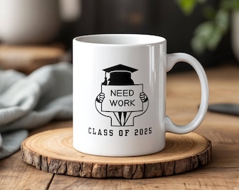 Class of 2025 Graduation Mug - Need Work Coffee Cup, Funny Graduation Gift for New Grads, College Senior Present