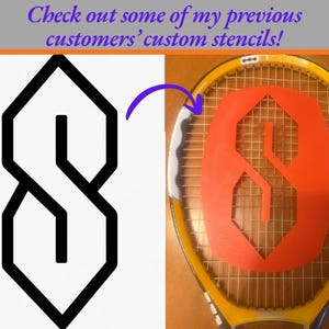 May include: A black geometric S-shaped stencil design on a white background next to a yellow tennis racket featuring an orange stencil of the same S-shape applied to the strings. The text reads: Check out some of my previous customers' custom stencils!