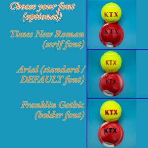 May include: Three pairs of items, each consisting of a yellow tennis ball and a red circular object, both printed with the text KTX. The image displays font options: Times New Roman, Arial, and Franklin Gothic, showing how the text appears on each.