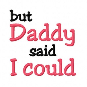 May include: Pink and black embroidery design with the text "but Daddy said I could".