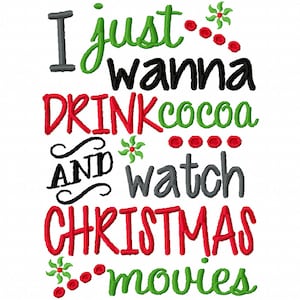 I just wanna drink cocoa and watch Christmas movies Machine Embroidery Design Instant Download 4x4 5x7 6x10 mom shirt holiday funny