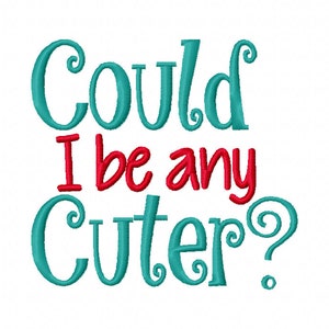 Could I be any Cuter 4x4 5x7 6x10 Machine Embroidery Design Instant Download shirt bib blanket baby shower gift boy girl cute adorable gift