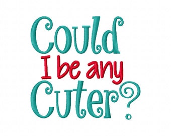 Could I be any Cuter 4x4 5x7 6x10 Machine Embroidery Design Instant Download shirt bib blanket baby shower gift boy girl cute adorable gift