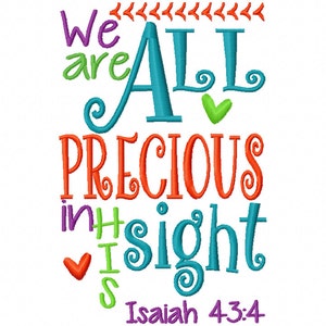 May include: Colorful embroidered design with the text "We are ALL PRECIOUS in HIS sight Isaiah 43:4".
