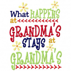 May include: A colorful embroidery design with the text "What happens at Grandma's stays at Grandma's". The design features yellow flowers, red, green, blue, and yellow text.