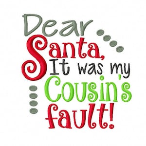 May include: A whimsical design with the text "Dear Santa, It was my Cousin's fault!" in red, green, gray, and black. The text is in a playful, curly font, perfect for Christmas-themed crafts and gifts.