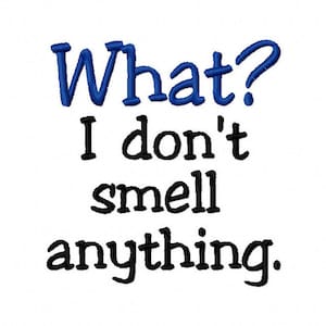 May include: A blue and black embroidered design that says "What? I don't smell anything."