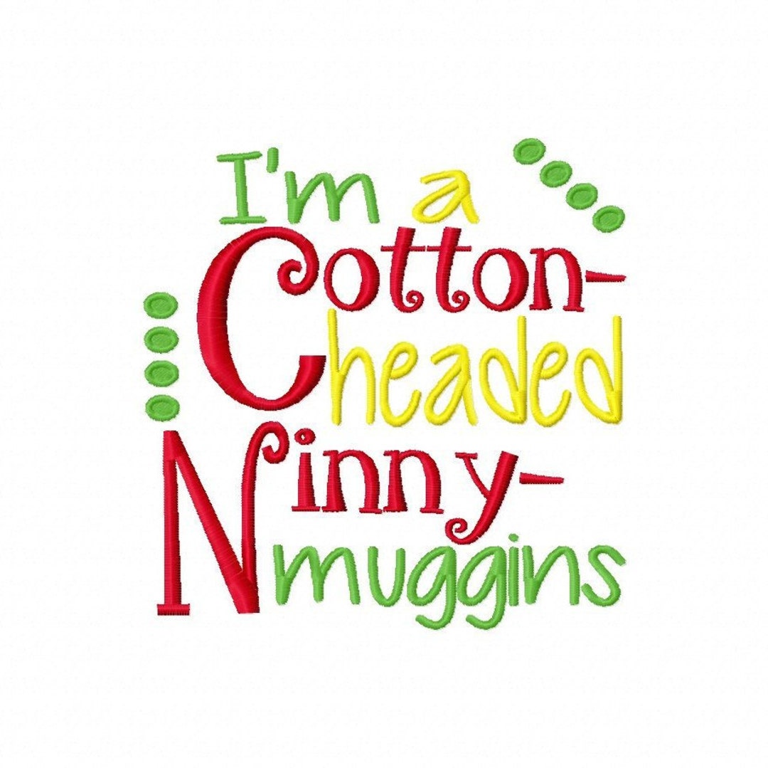 I'm a Cotton Headed Ninny Muggins 4x4 5x7 6x10 Christmas Elf Movie Quote Machine Embroidery