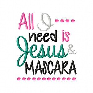 Alles was ich brauche ist Jesus und Mascara Maschinenstickerei Design Instant Download 4 x 4, 5 x 7, 6 x 10 lustige christliche Monogramm sticken südlichen