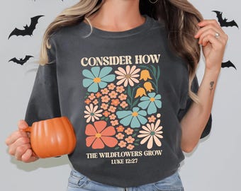 Comfort Colors® Christian Flower Shirt, Consider How The Wildflowers Grow Tee, Floral Faith T-Shirt, Botanical Nature Shirt, Religious Gift