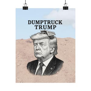 Dumptruck Trump Poster, Anti-Trump Funny Wall Art, Political Satire Print, Gag Gift for Liberals, Unframed Humor Decor for Office or Home