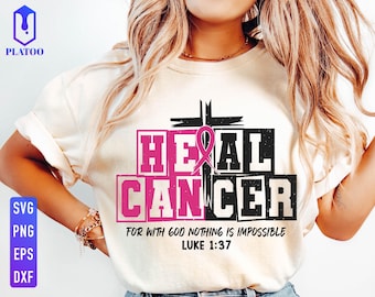 May include: Cream-colored t-shirt with the words "HEAL CANCER" in pink and black block letters, a pink ribbon, and a cross. The text "FOR WITH GOD NOTHING IS IMPOSSIBLE LUKE 1:37" is below. The shirt also has SVG, PNG, EPS, and DXF file type logos.