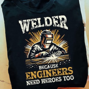 Welder Because Engineers Need Heroes Too Funny Welder T Shirt - Welder Funny, Welder Gift, Welder Life, Welder Wife