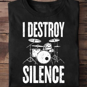 I Destroy Silence Shirt Funny Drum Men Women Drummer Drum - Drummer Shirt, Drummer Gifts, Drumming Tshirt,Funny Drumset, Drum Player Tee
