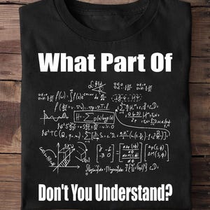 Może przedstawiać: Czarny T-shirt z białym tekstem, który brzmi "What Part Of", po którym następuje szereg równań matematycznych, a następnie "Don't You Understand?"