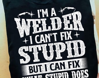 Im A Welder I Can Fix It Welding Construction Iron Worker Welder T Shirt - Welder Funny, Welder Gift, Welder Life, Welder Wife