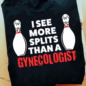 Bowling T-shirt I See More Splits Than A Gynaecoloog - Bowler cadeau T-shirt, retro bowlingshirt, retro bowling, bowlingliefhebber, grappige bowling