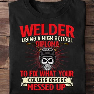 Welder Using A High School Diploma Weld Welding Ironworker Welder - Welder Funny, Welder Gift, Welder Life, Welder Wife, Pipeline, Welder