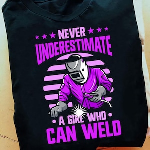 Never Underestimate A Girl Who Can Weld Welder Welder T Shirt - Welder Funny, Welder Gift, Welder Life, Welder Wife