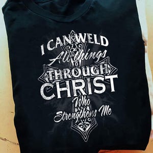 Christian Welder Cross Men I Can Weld Through Christ Welder T Shirt - Welder Funny, Welder Gift, Welder Life, Welder Wife, Pipeline