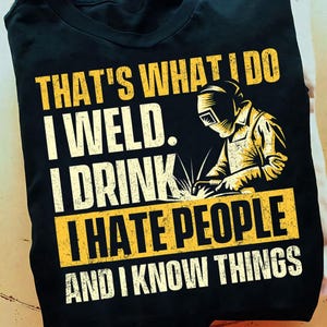 Thats What I Do I Weld Welder Construction Welding Lover Welder T Shirt - Welder Funny, Welder Gift, Welder Life, Welder Wife