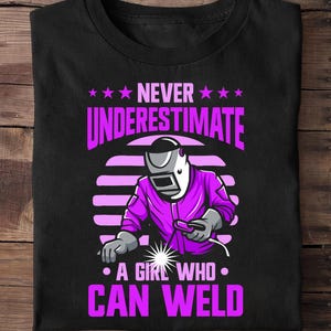 Never Underestimate A Girl Who Can Weld Welder Welder T Shirt - Welder Funny, Welder Gift, Welder Life, Welder Wife, Pipeline, Welder Shirt