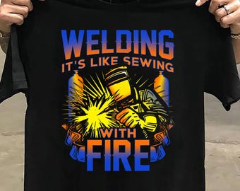 Welding Shirt For Welders Sewing With Fire Welder T Shirt - Welder T Shirt - Welder Funny, Welder Gift, Welder Life, Welder Wife
