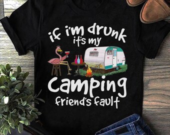 If Im Drunk Its My Camping Friends Fault Funny Flamingo, Camping T Shirt, Camp T-Shirt, Camping T Shirts, Funny Camping Shirt, Camper