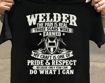 Welder The Pain Is Real Those Scars Were Earned Welding Welder T Shirt- Welder T Shirt - Welder Funny, Welder Gift, Welder Life, Welder Wife