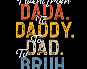 I Went From Dada To Daddy To Dad To Bruh PNG, Funny Father's Day Gift, Dad Life Humor Sublimation, Best Dad Ever, Digital Download