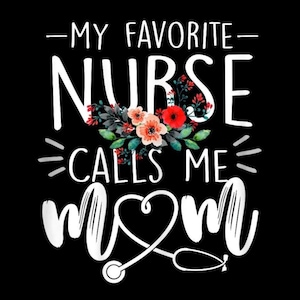 My Favorite Nurse Calls Me Mom PNG, Proud Mom Sublimation Design, Nurse Appreciation Shirt PNG, Mother’s Day PNG, Nurse Family Clipart