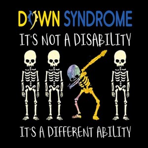 May include: Black graphic with the words "DOWN SYNDROME IT'S NOT A DISABILITY IT'S A DIFFERENT ABILITY". The image features four skeleton figures, one dabbing in a colorful pose, and three standing upright.