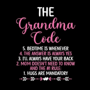 May include: A black graphic with the text "THE Grandma Code" in white and pink script. The rules are listed below: "Bedtime is whenever," "The answer is always yes," "I'll always have your back," "Mom doesn't need to know," and "Hugs are mandatory."