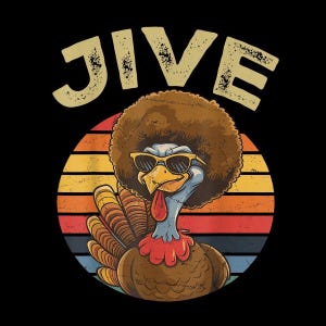 May include: A retro-style graphic featuring a turkey wearing sunglasses and a brown afro. The word "JIVE" is arched above the turkey. The turkey is set against a circular background with horizontal stripes of orange, red, and blue.