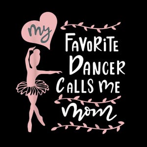 My Favorite Dancer Calls Me Mom PNG, Dance Mom Sublimation Design, Mother&#39;s Day Ballet PNG, Digital Download