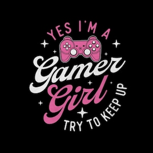 May include: Black graphic design with the text "YES I'M A Gamer Girl TRY TO KEEP UP" and a pink game controller. White and pink text with star accents. Gaming-themed design.