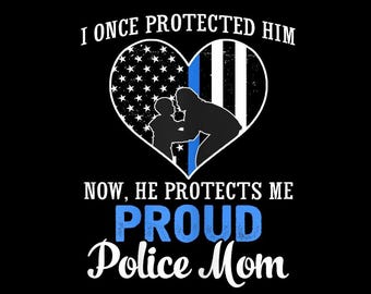 I Once Protected Him Now He Protects Me PNG, Proud Police Mom Sublimation Design, Law Enforcement Support Digital Download
