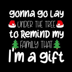 May include: Black graphic with white text that reads "gonna go lay under the tree to remind my family that I'm a gift." Includes Santa hats and Christmas trees.