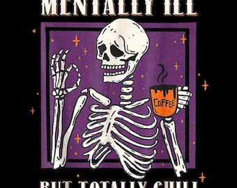 Mentally Ill But Totally Chill PNG, Funny Halloween Skeleton Coffee Lover Sublimation, Spooky Season Mental Health Humor