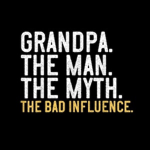 以下が含まれることがあります： 黒い背景に白い文字で「GRANDPA. THE MAN. THE MYTH. THE BAD INFLUENCE.」と書かれています。文字はかすれたフォントで、最後の行は金色です。
