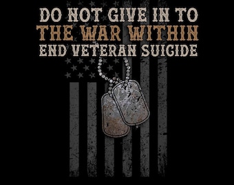 May include: Black graphic design with the text "DO NOT GIVE IN TO THE WAR WITHIN END VETERAN SUICIDE" over a distressed American flag. Two dog tags hang from a chain. The design is a call to action.