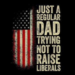 May include: Black background with a distressed American flag design. The text reads "JUST A REGULAR DAD TRYING NOT TO RAISE LIBERALS" in a vintage, textured font. The design is patriotic and political.