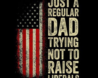 Regular Dad Not Raising Liberals PNG, Conservative Father Sublimation, Anti Liberal Political Humor Digital Download, Patriot Dad Shirt Art