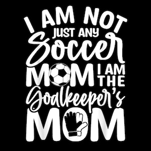Goalkeeper Mom PNG, Not Just Any Soccer Mom PNG, Goalie Mom Sublimation, Soccer Mom Digital File, Proud Soccer Mom Shirt Design, Cricut PNG