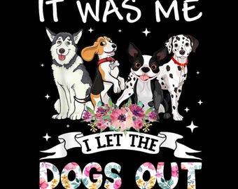It Was Me I Let the Dogs Out PNG, Funny Dog Lover Shirt, Dog Mom Gift, Digital Download, Dog Quote Design, Sublimation PNG, Funny Dog Shirt